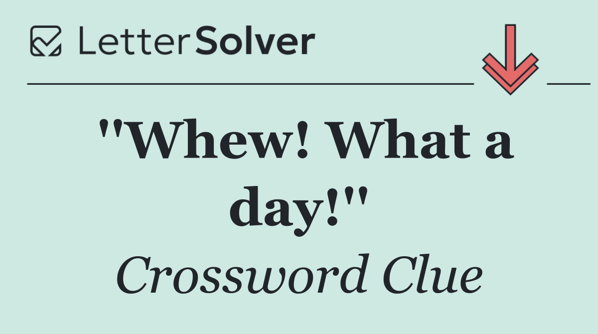 ''Whew! What a day!''