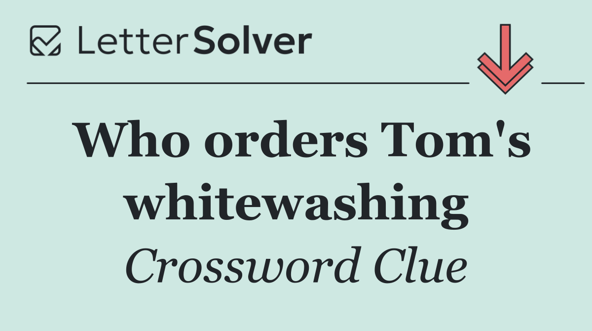 Who orders Tom's whitewashing