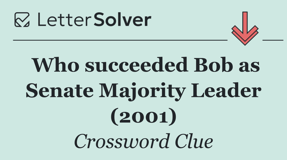 Who succeeded Bob as Senate Majority Leader (2001)