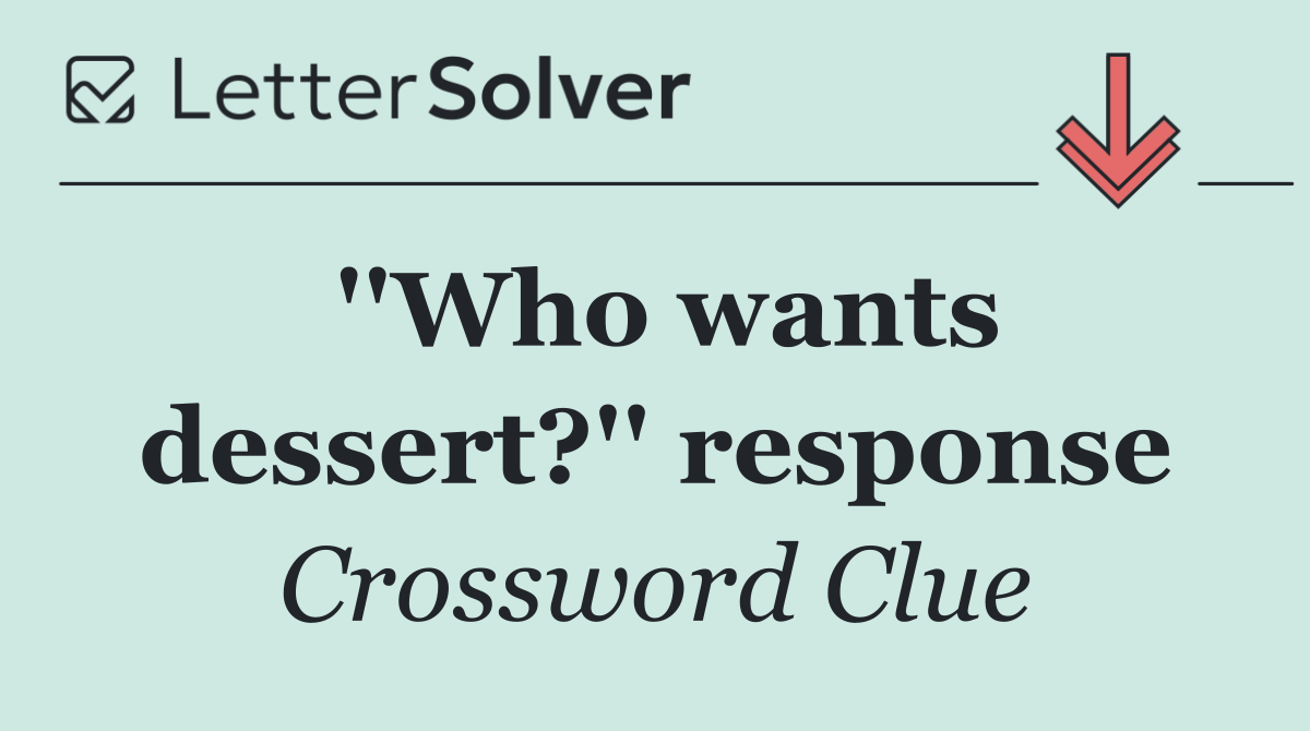 ''Who wants dessert?'' response