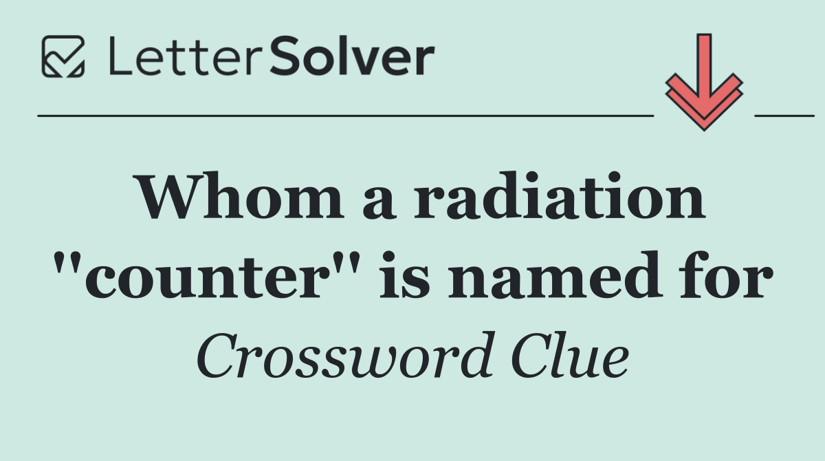 Whom a radiation ''counter'' is named for