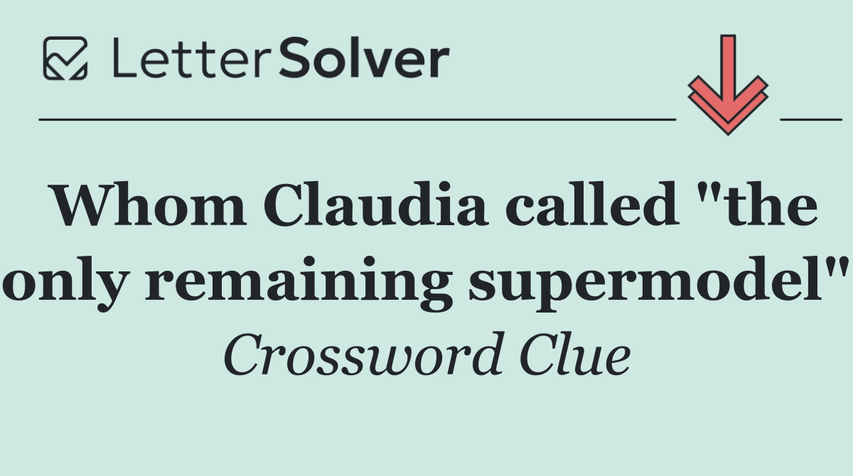 Whom Claudia called "the only remaining supermodel"