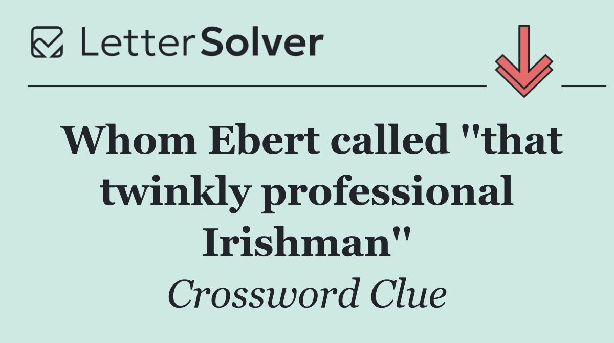 Whom Ebert called ''that twinkly professional Irishman''