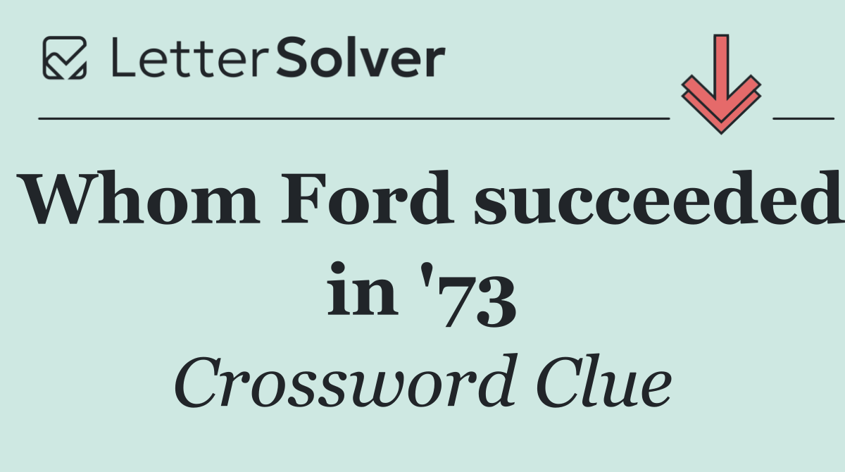 Whom Ford succeeded in '73