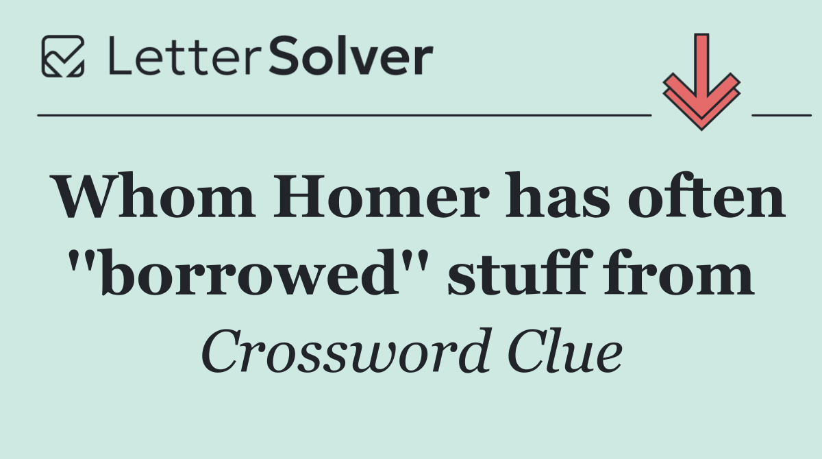 Whom Homer has often ''borrowed'' stuff from