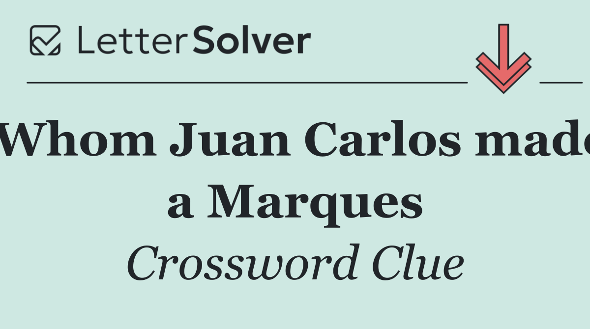 Whom Juan Carlos made a Marques