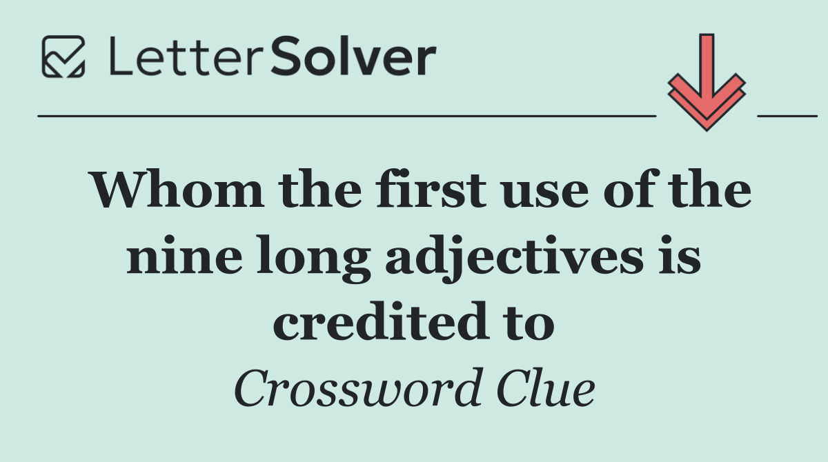 Whom the first use of the nine long adjectives is credited to