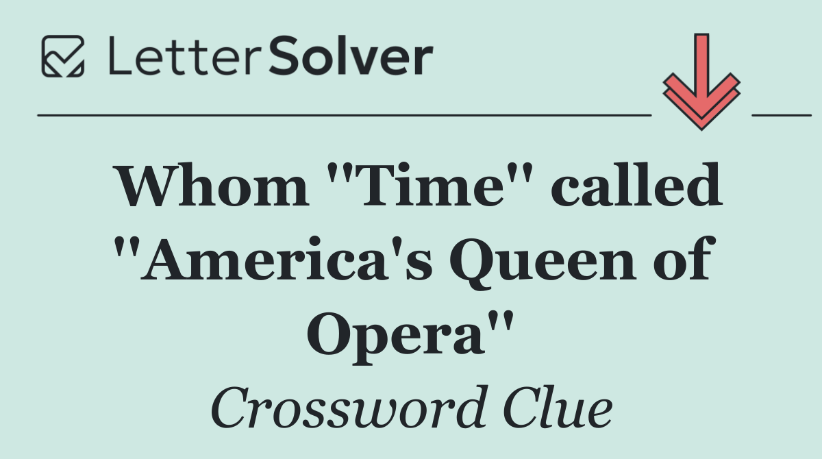 Whom ''Time'' called ''America's Queen of Opera''