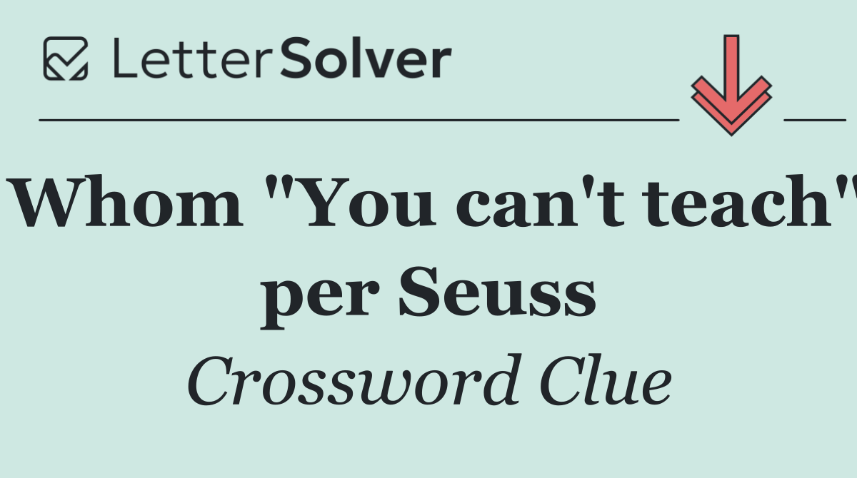 Whom "You can't teach" per Seuss