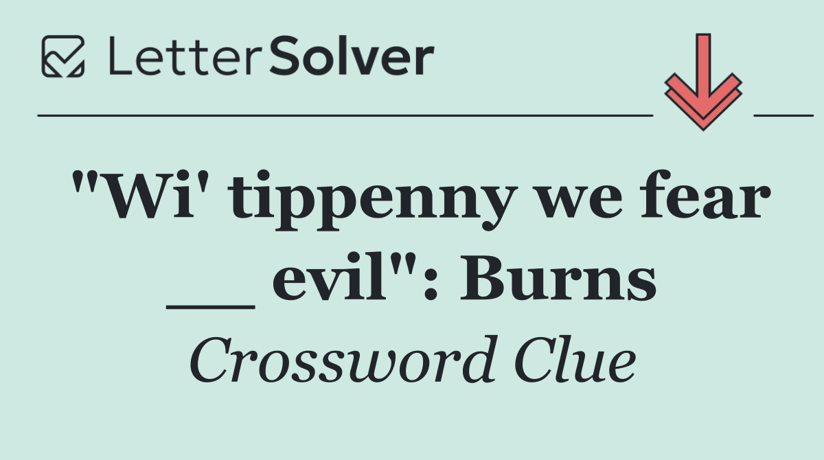 "Wi' tippenny we fear __ evil": Burns