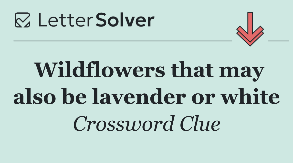 Wildflowers that may also be lavender or white