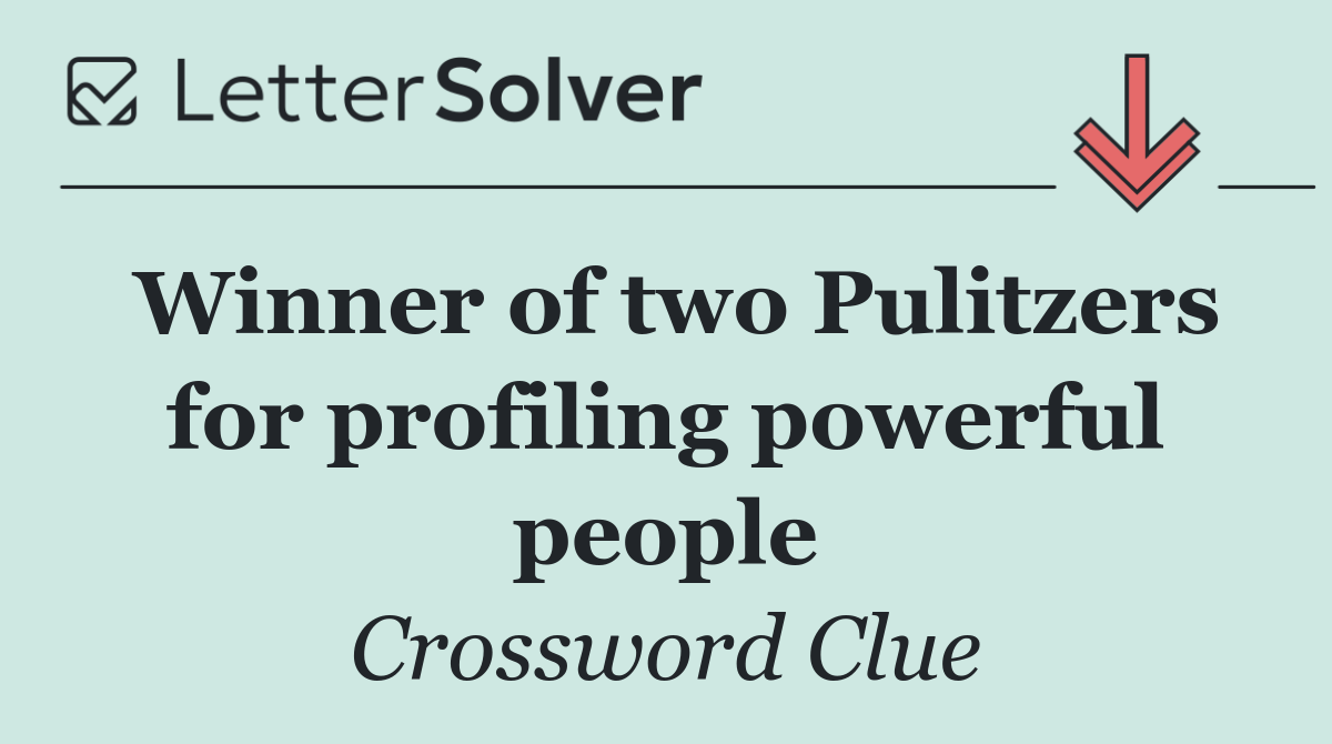 Winner of two Pulitzers for profiling powerful people