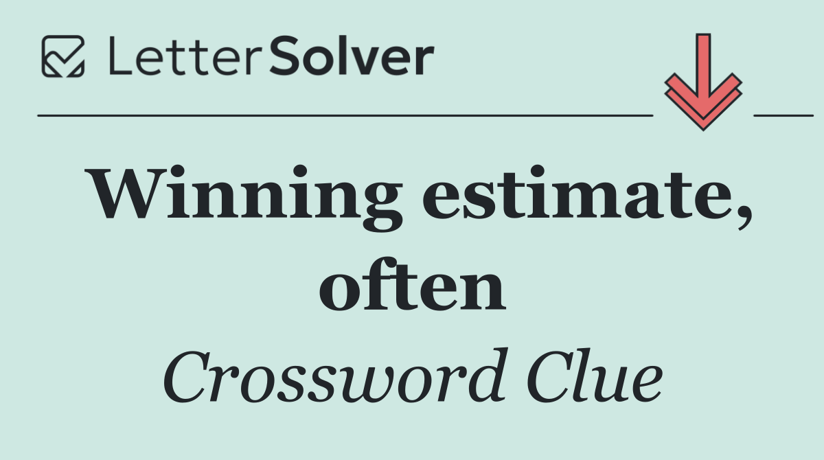 Winning estimate, often