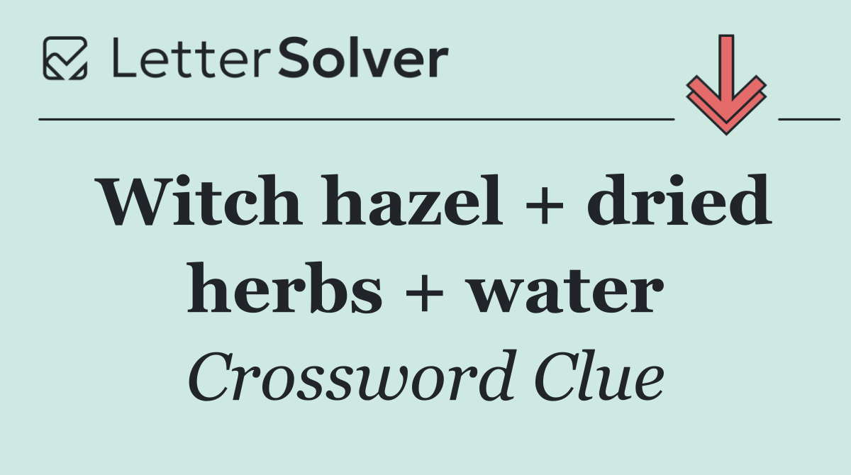 Witch hazel + dried herbs + water