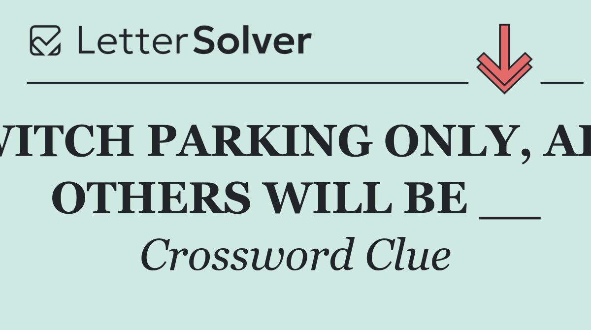 WITCH PARKING ONLY, ALL OTHERS WILL BE __