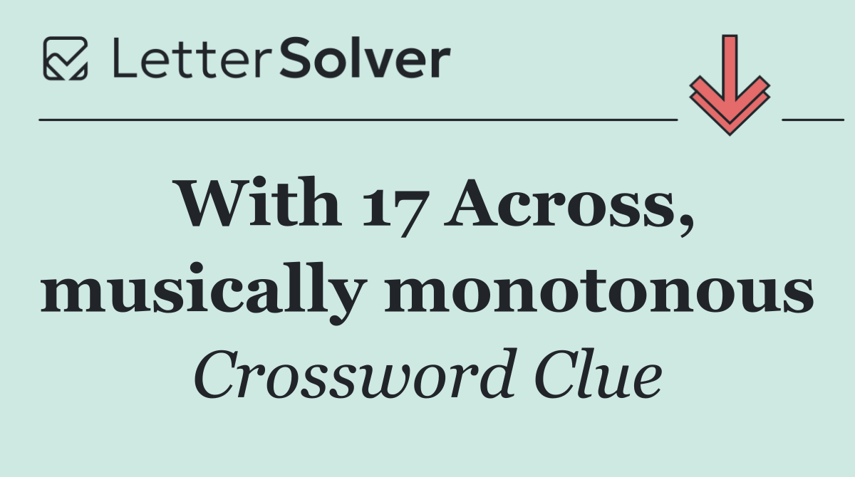 With 17 Across, musically monotonous