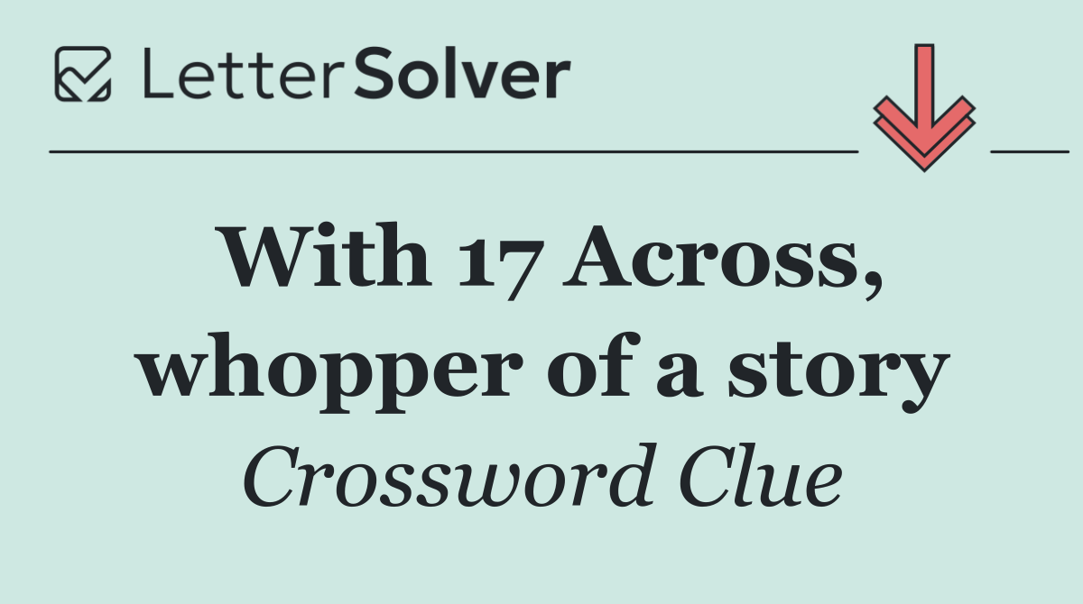 With 17 Across, whopper of a story