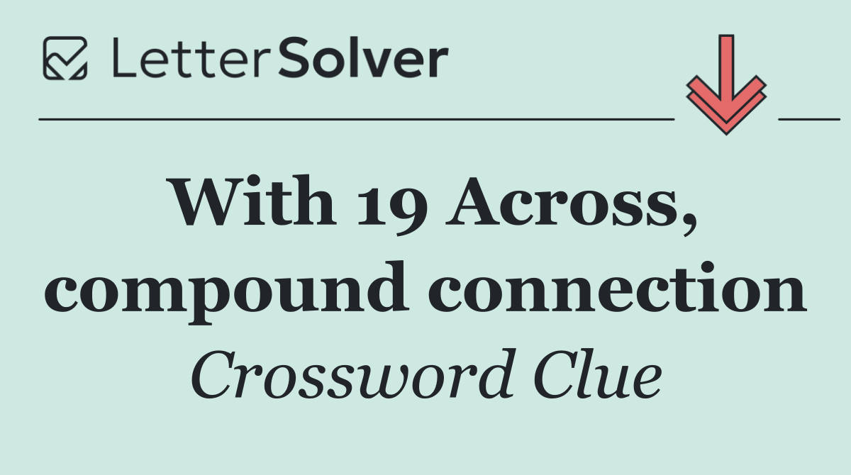With 19 Across, compound connection