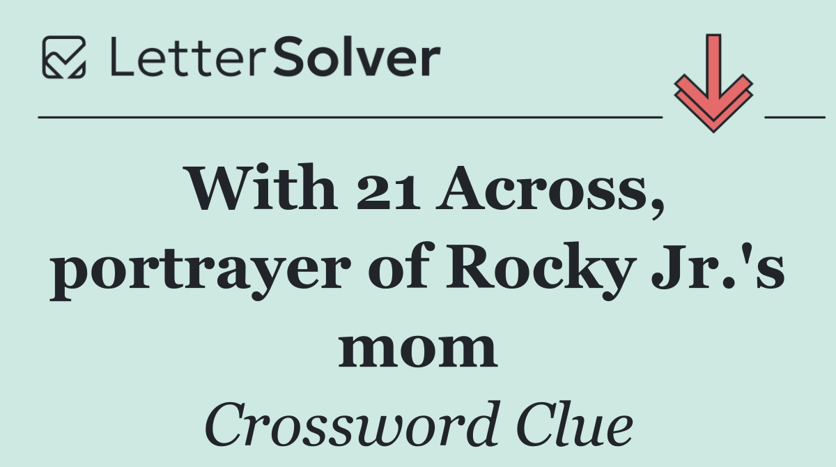 With 21 Across, portrayer of Rocky Jr.'s mom