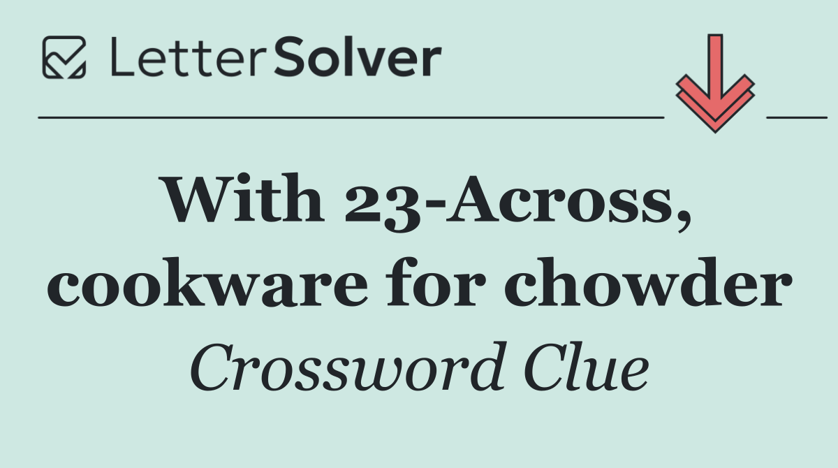 With 23 Across, cookware for chowder