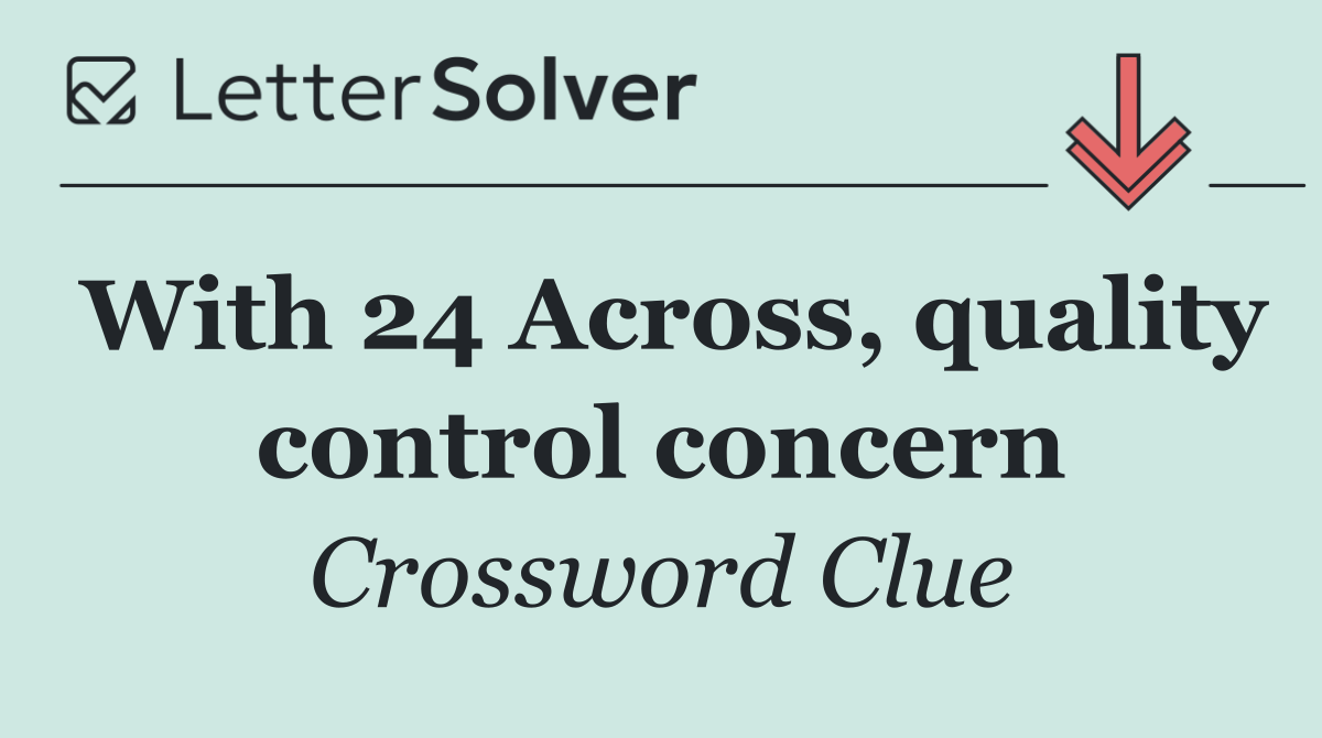 With 24 Across, quality control concern