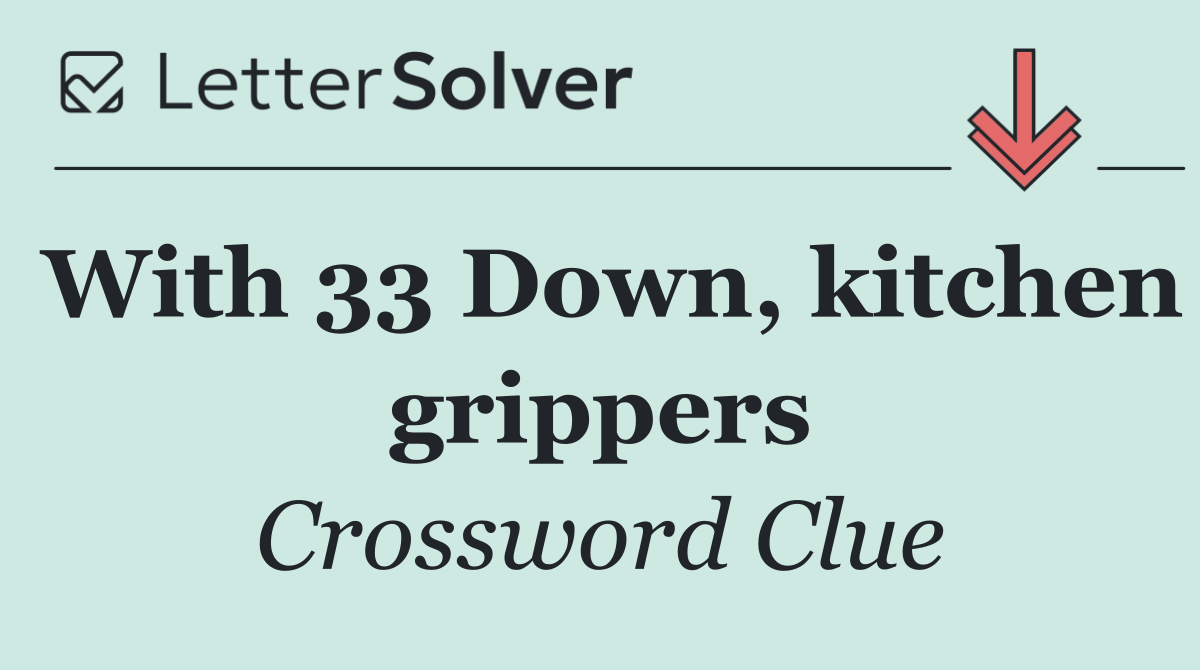 With 33 Down, kitchen grippers