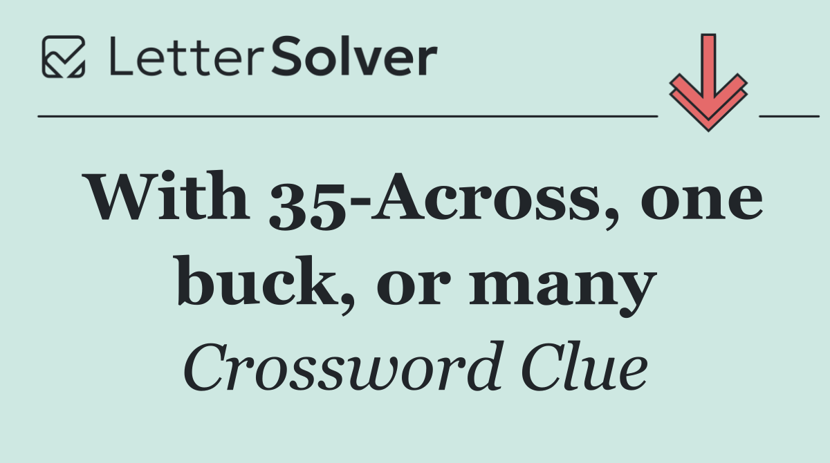 With 35 Across, one buck, or many