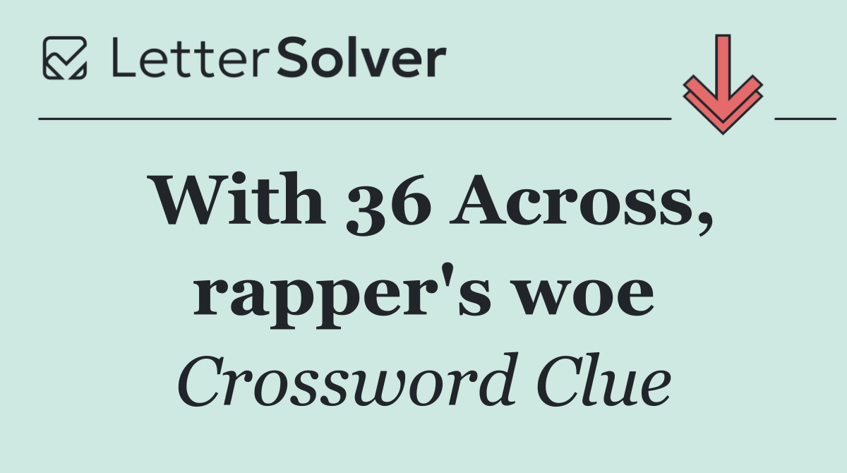 With 36 Across, rapper's woe