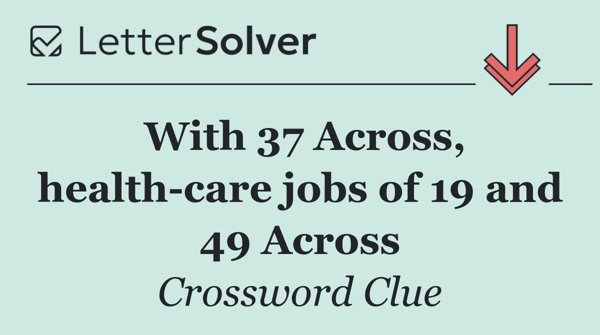 With 37 Across, health care jobs of 19 and 49 Across
