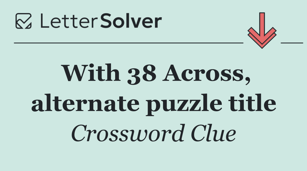 With 38 Across, alternate puzzle title