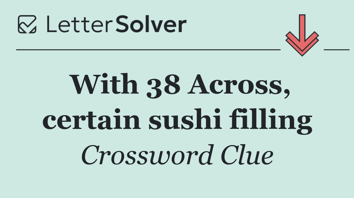 With 38 Across, certain sushi filling