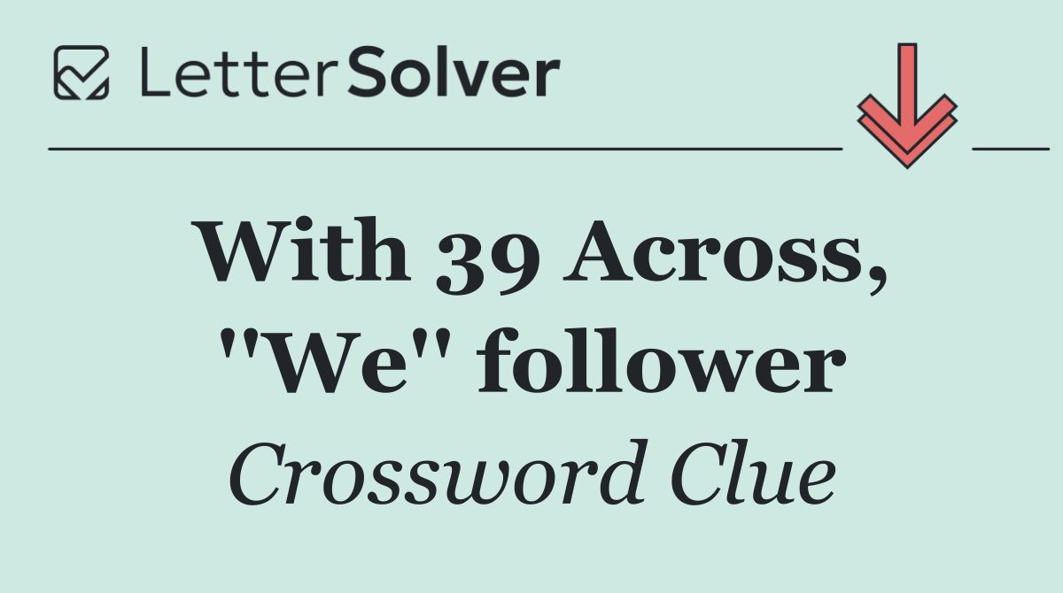 With 39 Across, ''We'' follower