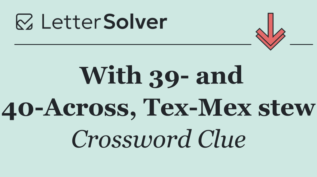 With 39  and 40 Across, Tex Mex stew