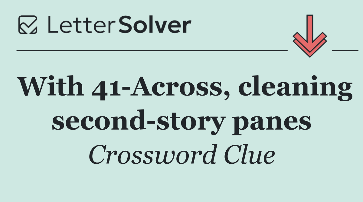 With 41 Across, cleaning second story panes