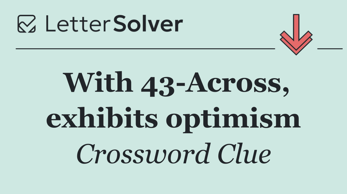 With 43 Across, exhibits optimism