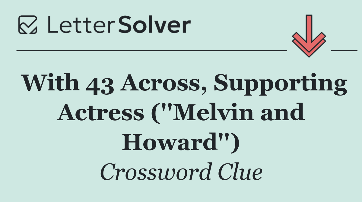 With 43 Across, Supporting Actress (''Melvin and Howard'')