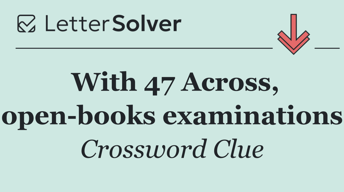 With 47 Across, open books examinations