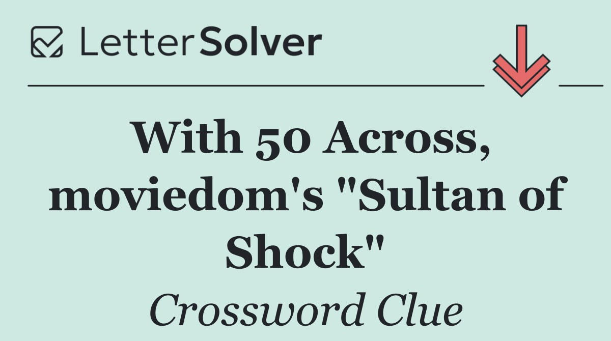 With 50 Across, moviedom's "Sultan of Shock"