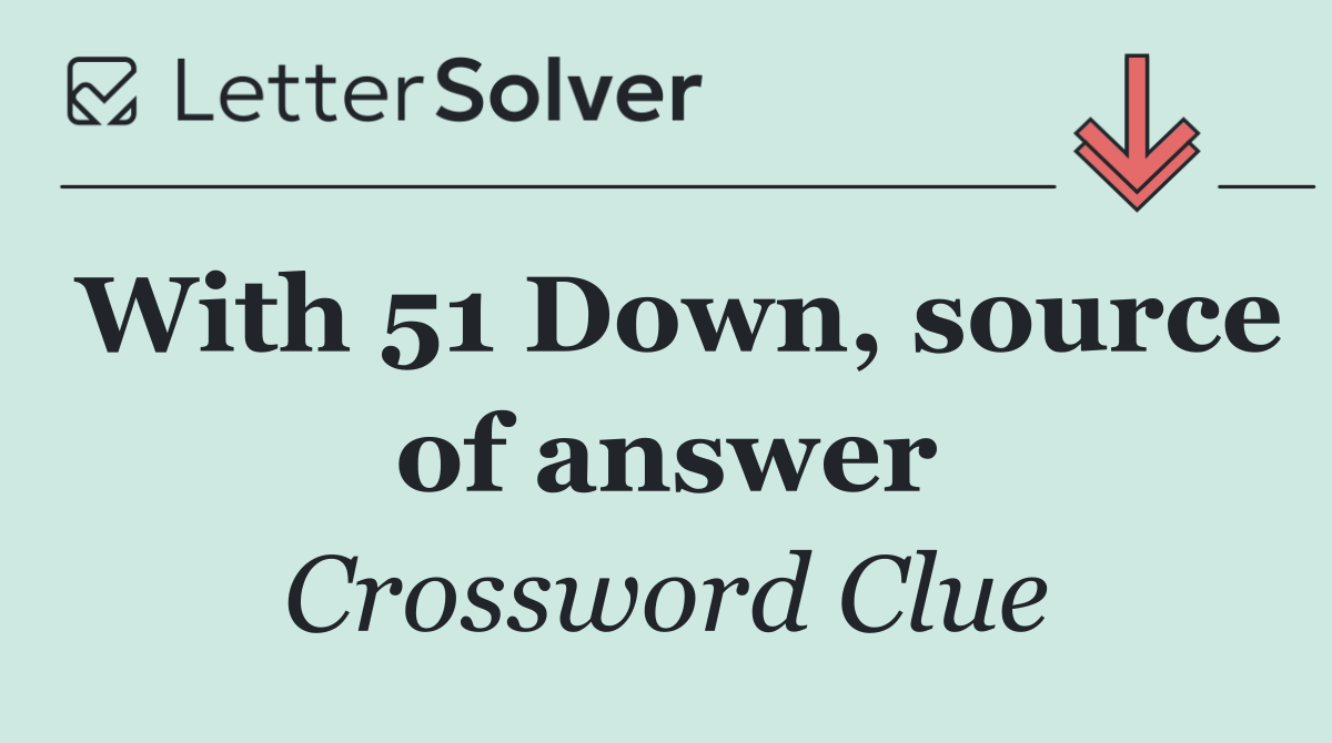 With 51 Down, source of answer