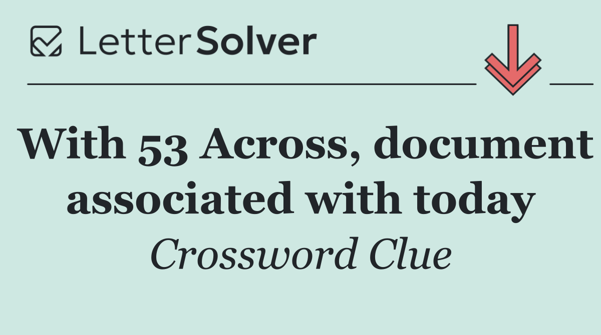With 53 Across, document associated with today