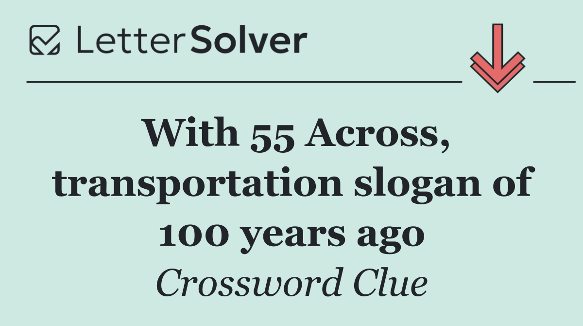 With 55 Across, transportation slogan of 100 years ago