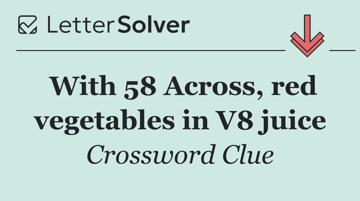 With 58 Across, red vegetables in V8 juice