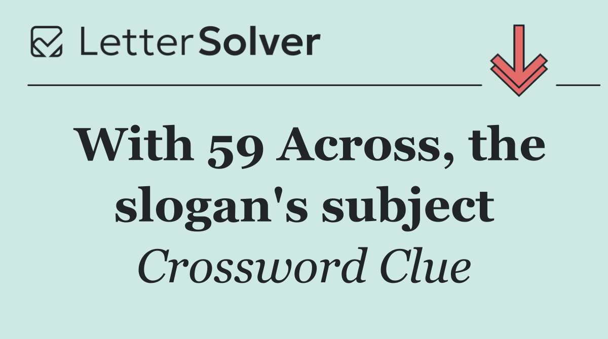 With 59 Across, the slogan's subject