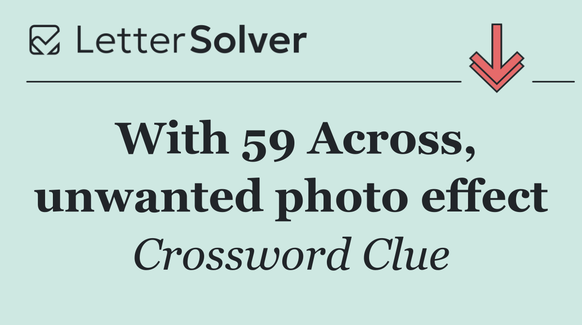With 59 Across, unwanted photo effect