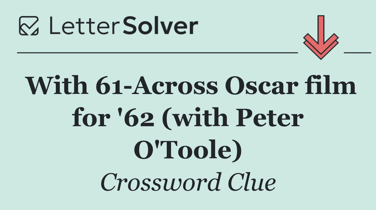 With 61 Across Oscar film for '62 (with Peter O'Toole)