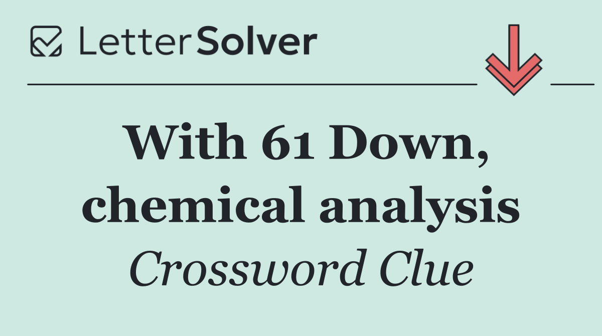 With 61 Down, chemical analysis