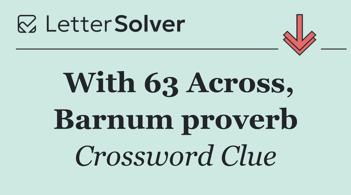 With 63 Across, Barnum proverb