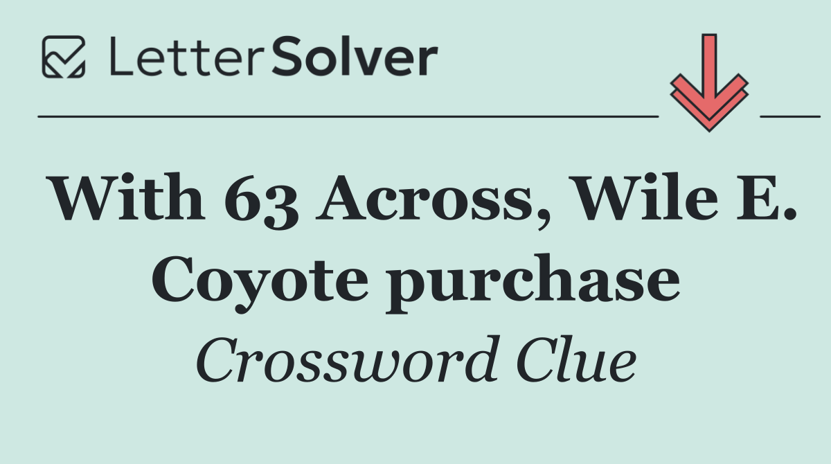 With 63 Across, Wile E. Coyote purchase