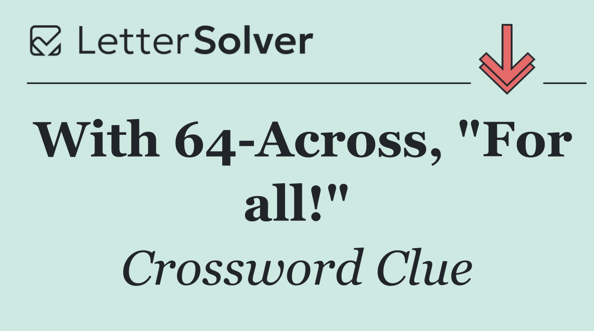 With 64 Across, "For all!"