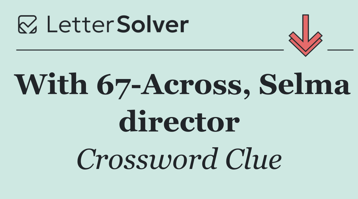 With 67 Across, Selma director